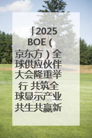 2025 BOE（京东方）全球供应伙伴大会隆重举行 共筑全球显示产业共生共赢新格局