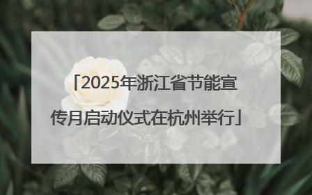 2025年浙江省节能宣传月启动仪式在杭州举行