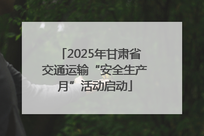 2025年甘肃省交通运输“安全生产月”活动启动