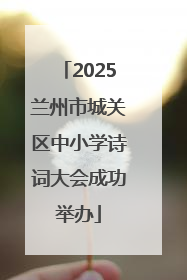 2025兰州市城关区中小学诗词大会成功举办