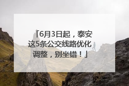 6月3日起，泰安这5条公交线路优化调整，别坐错！