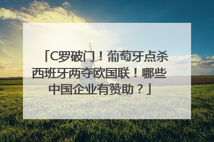 C罗破门！葡萄牙点杀西班牙两夺欧国联！哪些中国企业有赞助？